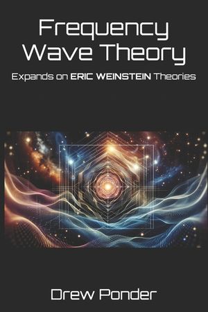 Frequency Wave Theory: Expands on ERIC WEINSTEIN Theories image number 0