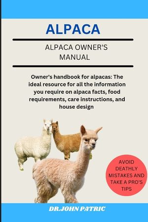 Alpaca: Owner's handbook for alpacas: The ideal resource for all the information you require on alpaca facts, food requirement image number 0