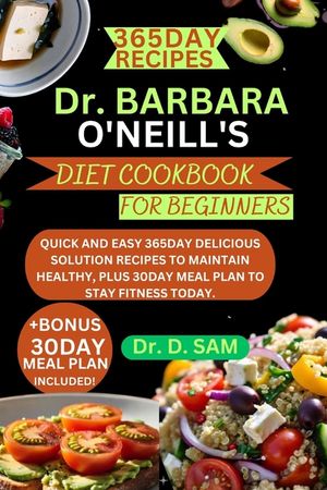 Dr. Barbara O'Neill's diet cookbook for beginners: Quick and easy 365day delicious solution recipes to maintain healthy, plus 30day meal plan to stay image number 0