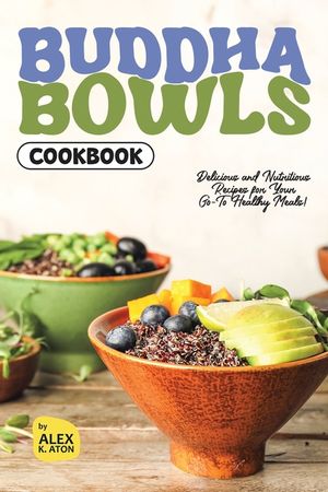 Buddha Bowls Cookbook: Delicious and Nutritious Recipes for Your Go-To Healthy Meals! image number 0