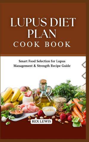 Lupus Diet Plan Cook Book: Smart Food Selection for Lupus Management & Strength Recipe Guide image number 0