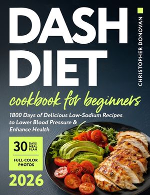 Dash Diet Cookbook for Beginners: 1800 Days of Delicious Low-Sodium Recipes to Lower Blood Pressure and Enhance Health. Includes Full-Color Photos and image number 0