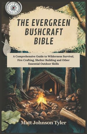 The Evergreen Bushcraft Bible: A Comprehensive Guide to Wilderness Survival, Fire Crafting, Shelter Building and Other Essential Outdoor Skills image number 0