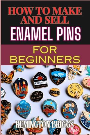 How to Make and Sell Enamel Pins for Beginners: Step-By-Step Guide To Designing, Producing, And Marketing Custom Materials For Profit image number 0