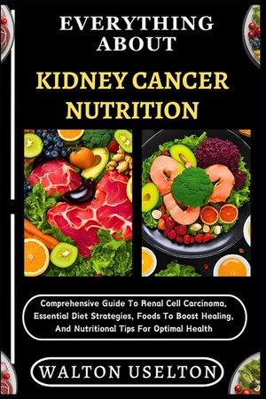 Everything about Kidney Cancer Nutrition: Comprehensive Guide To Renal Cell Carcinoma, Essential Diet Strategies, Foods To Boost Healing, And Nutritio image number 0