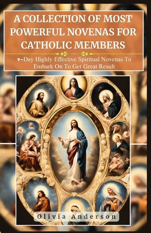A Collection of Most Powerful Novenas for Catholic Members: 9-Day Highly Effective Spiritual Novenas to Embark on to Get Great Result image number 0