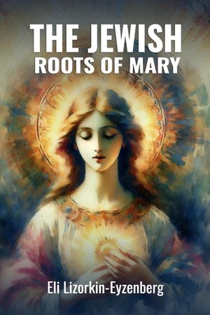 The Jewish Roots of Mary: A Different Look at the Iconic Hebrew Woman image number 0