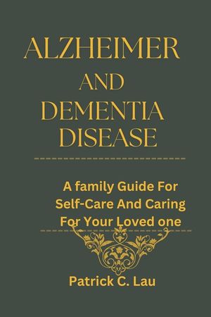 Alzheimer And Dementia Disease: A Family Guide for Self-Care And Caring For Your Loved Ones image number 0