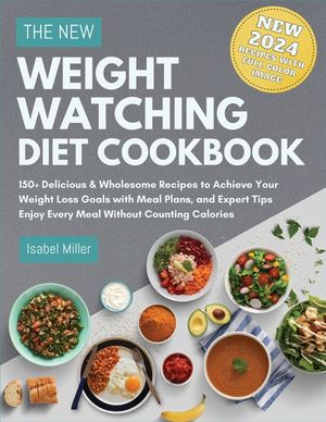 The New Weight Watching Diet Cookbook 2024: 150+ Delicious & Wholesome Recipes to Achieve Your Weight Loss Goals with Meal Plans, and Expert Tips - En image number 0