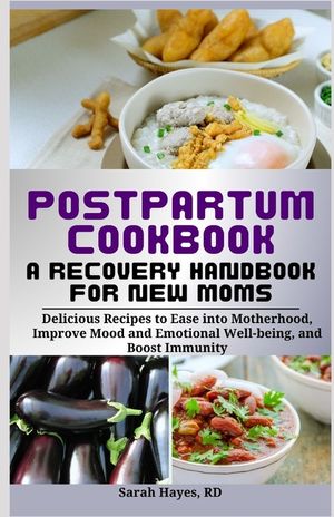 Postpartum Cookbook: A Recovery Handbook for New Moms: Delicious Recipes to Ease into Motherhood, Improve Mood and Emotional Well-being, an image number 0