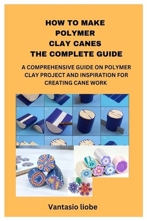 How to Make Polymer Clay Canes the Complete Guide: A Comprehensive Guide on Polymer Clay Project and Inspiration for Creating Cane Work image number 0