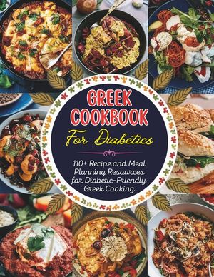 Greek Cookbook For Diabetics: 110+ Recipe and Meal Planning Resources for Diabetic-Friendly Greek Cooking image number 0