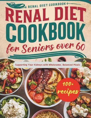 Renal Diet Cookbook for Seniors Over 60: Supporting Your Kidneys with Wholesome, Balanced Meals image number 0