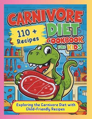 Carnivore Diet Cookbook for Kids: Exploring the Carnivore Diet with Child-Friendly Recipes image number 0