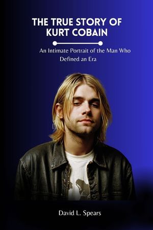 The True Story of Kurt Cobain: An Intimate Portrait of the Man Who Defined an Era image number 0
