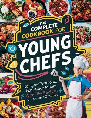 The Complete Cookbook for Young Chefs: Conquer Delicious, Nutritious Meals With 115+ Recipes Simple And Creative image number 0
