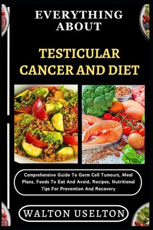Everything about Testicular Cancer and Diet: Comprehensive Guide To Germ Cell Tumours, Meal Plans, Foods To Eat And Avoid, Recipes, Nutritional Tips F image number 0