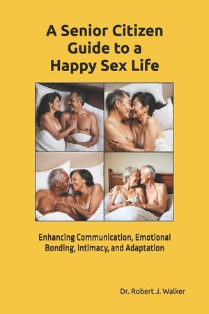 A Senior Citizen Guide To A Happy Sex Life: Enhancing Communication, Emotional Bonding, Intimacy, and Adaptation image number 0
