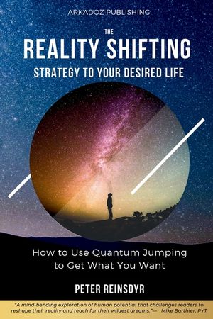 The Reality Shifting Strategy to Your Desired Life: How to Use Quantum Jumping to Get What You Want image number 0