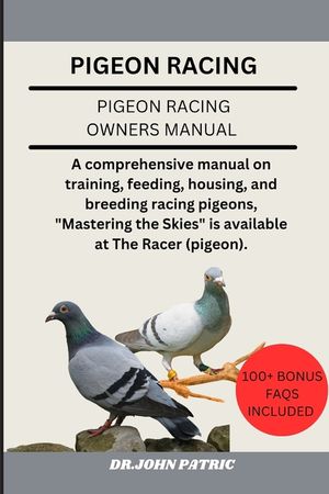 Pigeon Racing: A comprehensive manual on training, feeding, housing, and breeding racing pigeons, "Mastering the Skies" is available image number 0