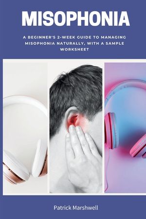 Misophonia: A Beginner's 2-Week Guide to Managing Misophonia Naturally, with a Sample Worksheet image number 0