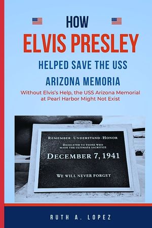 How Elvis Presley Helped Save the USS Arizona Memorial: : Without Elvis's Help, the USS Arizona Memorial at Pearl Harbor Might Not Exist image number 0