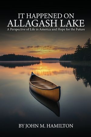 It Happened on Allagash Lake: A Perspective of Life in America and Hope for the Future image number 0