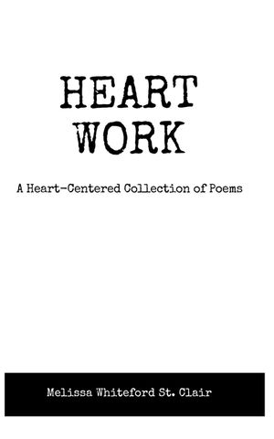 Heart Work A Heart-Centered Collection of Poems: A Heart-Centered Collection of Poems image number 0