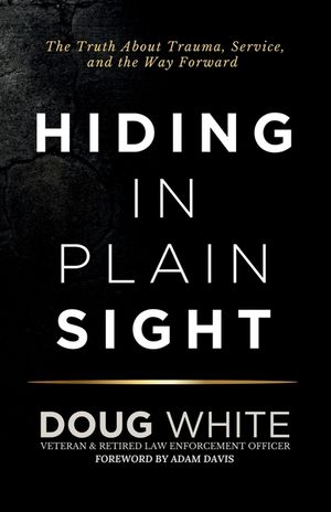 Hiding in Plain Sight: The Truth About Trauma, Service, and the Way Forward image number 0