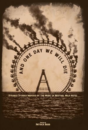 And One Day We Will Die: Strange Stories Inspired by the Music of Neutral Milk Hotel image number 0