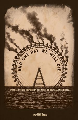 And One Day We Will Die: Strange Stories Inspired by the Music of Neutral Milk Hotel image number 0
