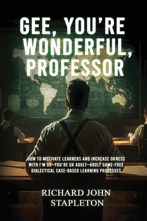 Gee, You're Wonderful, Professor: How to Motivate Learners and Increase Okness with I'm Ok-You're Ok Adult- Adult Game-Free Dialectal Case Based Learn image number 0