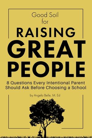 Good Soil for Raising Great People: 8 Questions Every Intentional Parent Should Ask Before Choosing a School image number 0