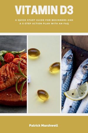 Vitamin D3: A Quick Start Guide for Beginners and a 5-Step Action Plan with an FAQ image number 0