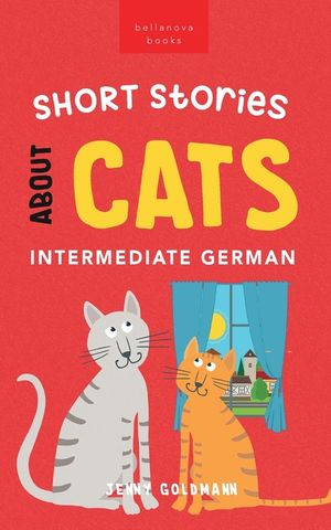 Short Stories about Cats in Intermediate German: 15 Purr-fect Stories for German Learners (B1-B2 CEFR) image number 0