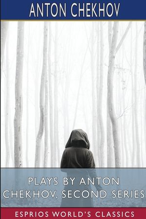 Plays by Anton Chekhov, Second Series (Esprios Classics): Translated by Julius West image number 0