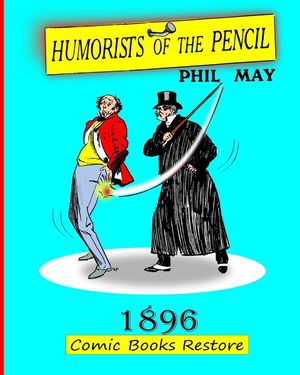 Humorists of the Pencil by Phil May: Edition 1896, restoration 2024 image number 0