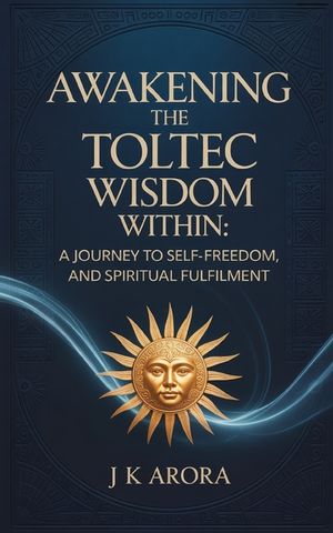Awakening the Toltec Wisdom Within: A Journey to Self-Love, Freedom, and Spiritual Fulfilment image number 0