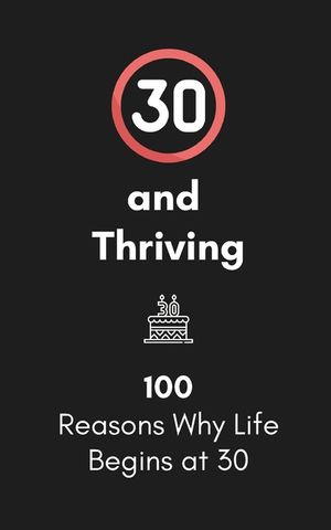 30 and Thriving: 100 Reasons Why Life Begins at 30: A Humorous and Heartwarming Gift for Embracing Your Thirties image number 0