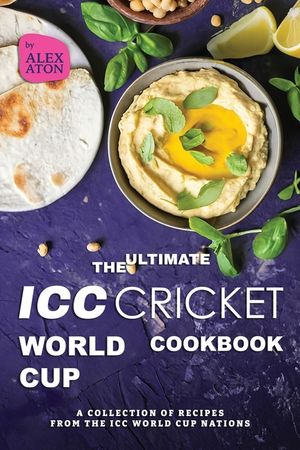 The Ultimate ICC Cricket World Cup Cookbook: A Collection of Recipes from the ICC World Cup Nations image number 0
