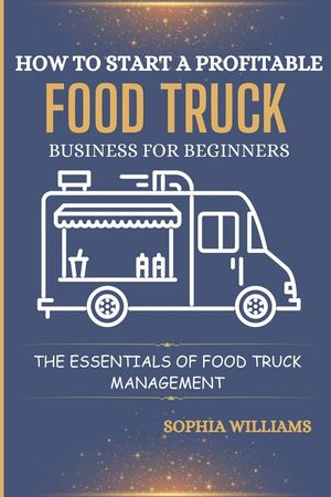 How to Start a Profitable Food Truck Business for Beginners: The Essentials of Food Truck Management image number 0