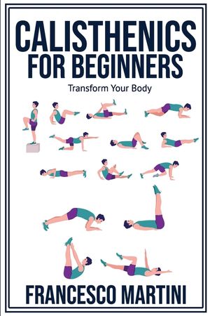 Calisthenics for Beginners: Transform Your Body: Learn to perform simple free-body exercises at home, gain muscle mass and lose weight easily! image number 0