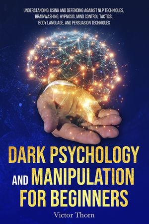 Dark Psychology and Manipulation for Beginners: Understanding, Using and Defending Against NLP Techniques, Brainwashing, Hypnosis, Mind Control Tactic image number 0