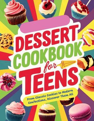 Dessert Cookbook for Teens: From Classic Cookies to Modern Confections, Discover Them All image number 0