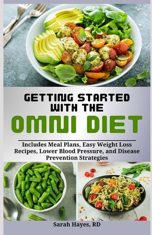 Getting Started with the Omni Diet: Includes Meal Plans, Easy Weight Loss Recipes, Lower Blood Pressure, and Disease Prevention Strategies image number 0