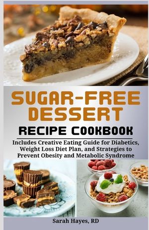 Sugar-Free Dessert Recipe Cookbook: Includes Creative Eating Guide for Diabetics, Weight Loss Diet Plan, and Strategies to Prevent Obesity and Metabol image number 0