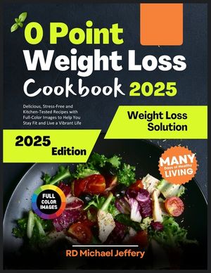 0 Point Weight Loss Cookbook 2025: Delicious, Stress-Free and Kitchen-Tested Recipes with Full-Color Images to Help You Stay Fit and Live a Vibrant Li image number 0