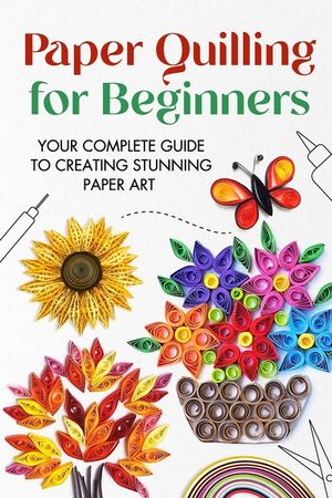 Paper Quilling for Beginners: Your Complete Guide to Creating Stunning Paper Art image number 0