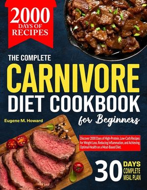 The Complete Carnivore Diet Cookbook For Beginners: Discover 2000 Days of High-Protein, Low-Carb Recipes for Weight Loss, Reducing Inflammation, and A image number 0