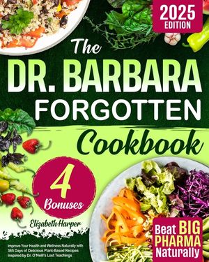 The Dr. Barbara Forgotten Cookbook: Improve Your Health and Wellness Naturally with 365 Days of Delicious Plant-Based Recipes Inspired by Dr. O'Neill' image number 0